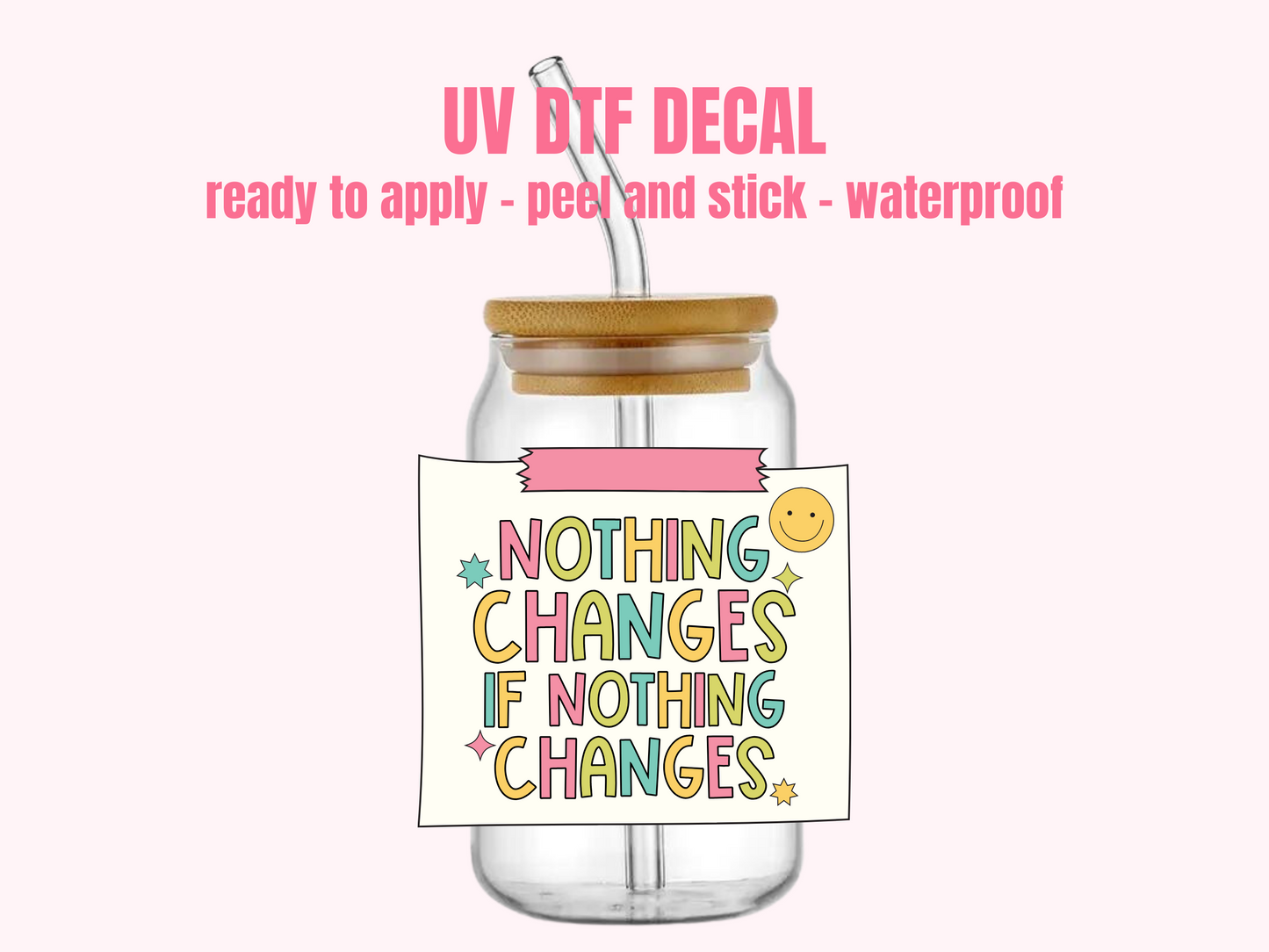 UV DTF DECAL Nothing Changes If nothing changes #159