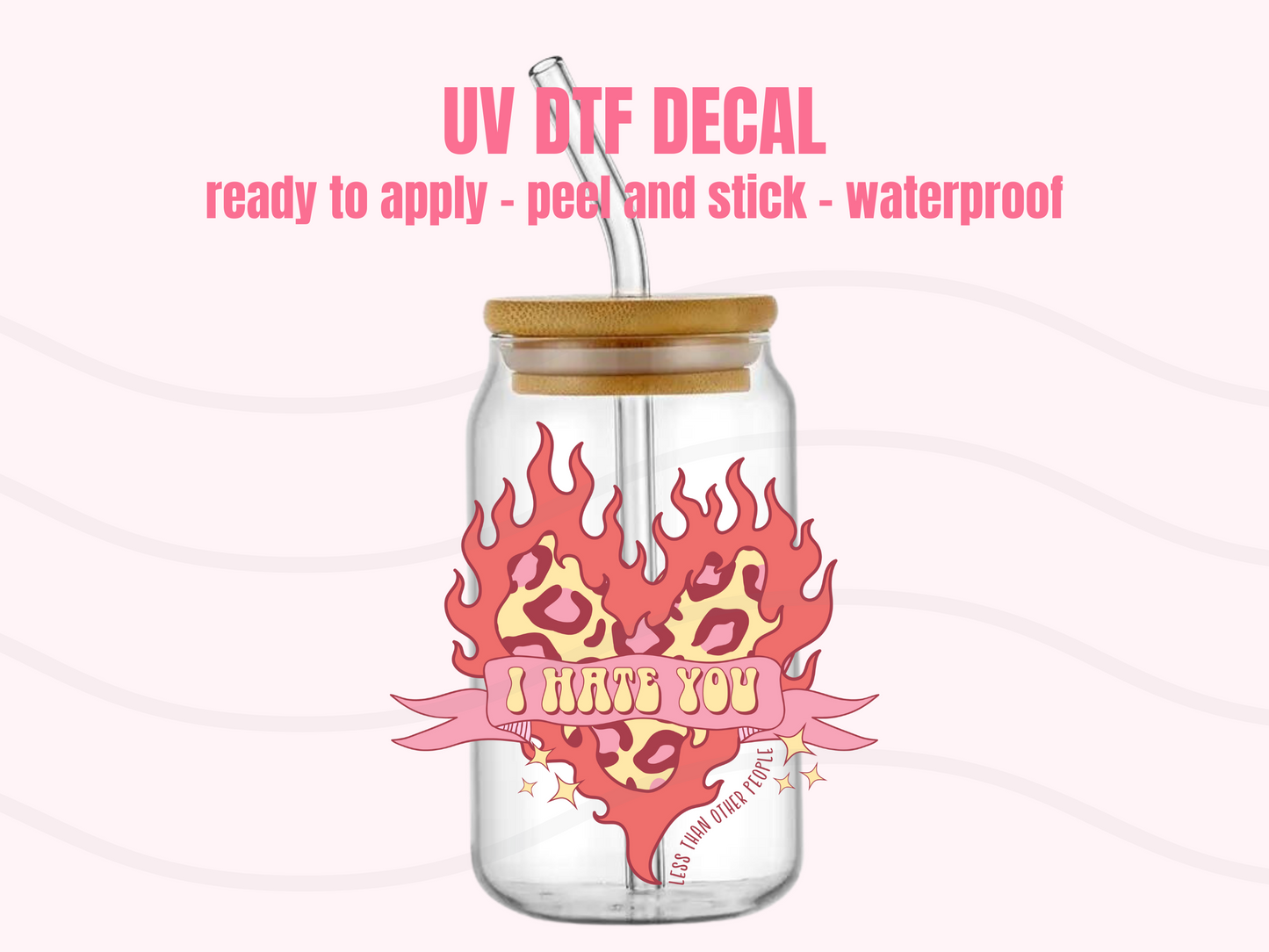 UV DTF DECAL Hate you less #94