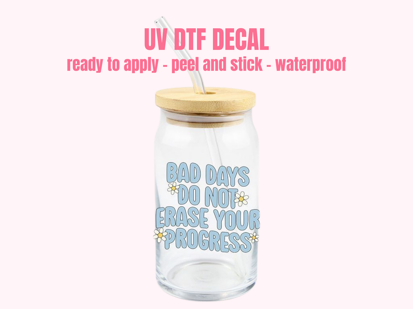 UV DTF DECAL Bad days do not erase #083