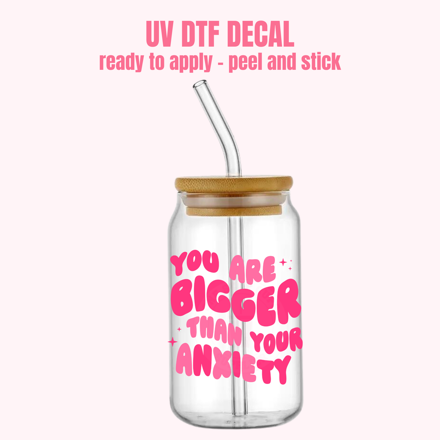 UV DTF DECAL You are bigger than your anxiety #172