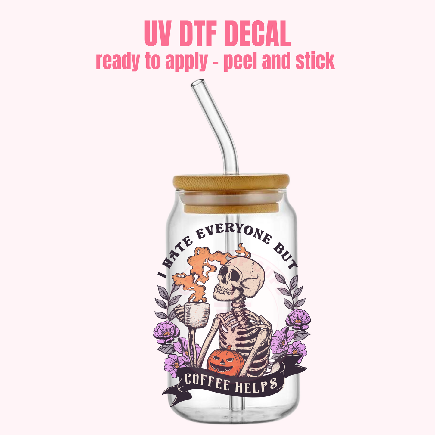 UV DTF DECAL I hate Everyone Coffee Helps #202