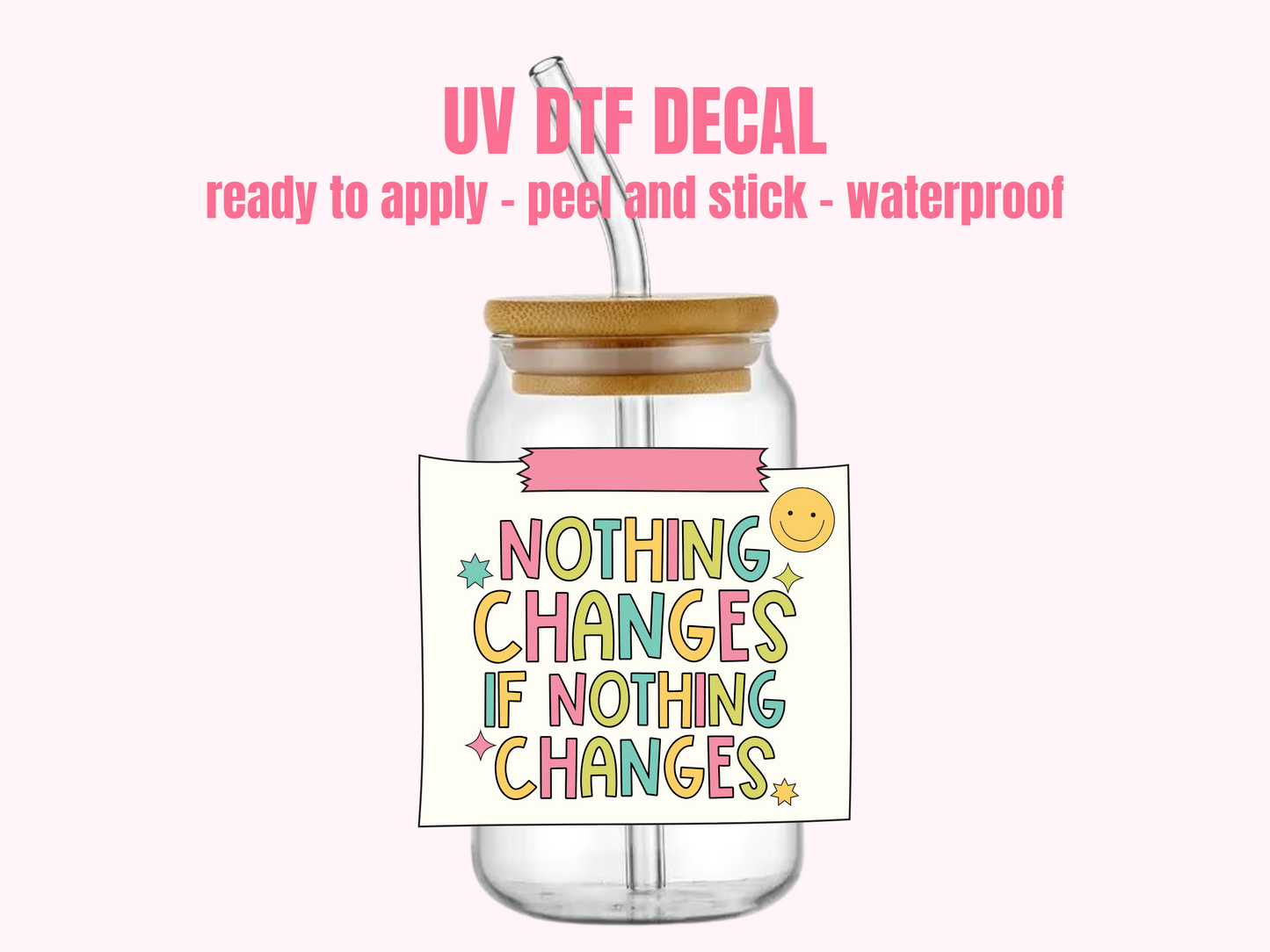 UV DTF DECAL  Nothing Changes If nothing changes  #159