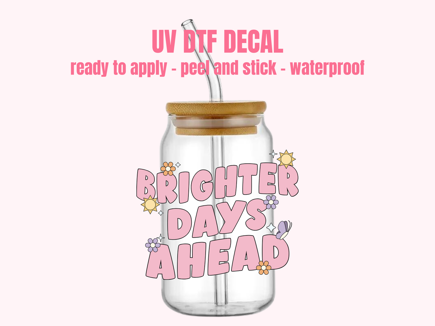 UV DTF DECAL Brighter Days Ahead #155